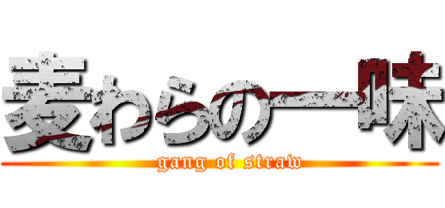 麦わらの一味 (   gang of straw)