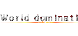 Ｗｏｒｌｄ ｄｏｍｉｎａｔｉｏｎ (attack on titan)