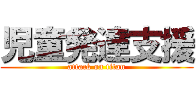 児童発達支援 (attack on titan)