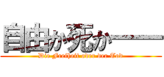 自由か死か―― (Die Freiheit oder der Tod)