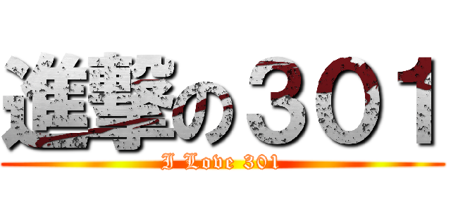進撃の３０１ (I Love 301)