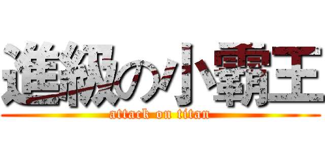 進級の小霸王 (attack on titan)