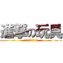 進撃の玩具 (幹錯字就錯字吵屁喔)