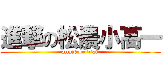 進撃の松農小高一 (attack on titan)
