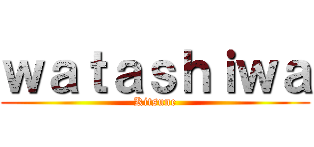 ｗａｔａｓｈｉｗａ (Kitsune)