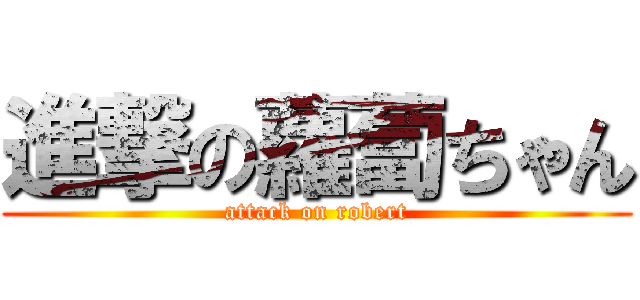 進撃の蘿蔔ちゃん (attack on robert)