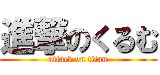 進撃のくるむ (attack on titan)