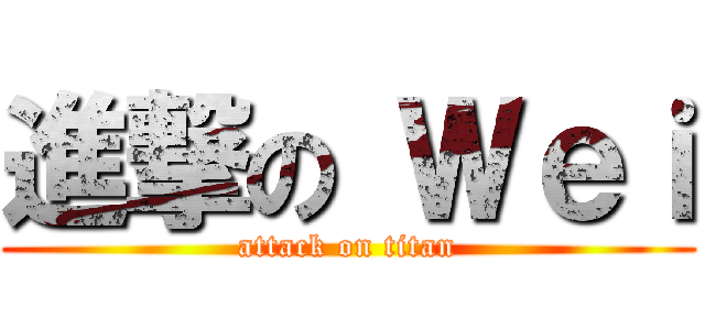 進撃の Ｗｅｉ (attack on titan)