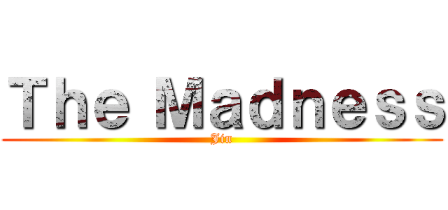 Ｔｈｅ Ｍａｄｎｅｓｓ (Jin)