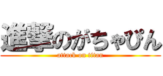 進撃のがちゃぴん (attack on titan)