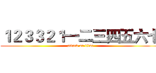 １２３３２１一二三四五六七 (attack on titan)