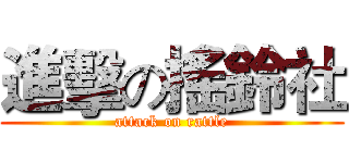 進擊の搖鈴社 (attack on rattle)