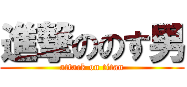 進撃ののす男 (attack on titan)