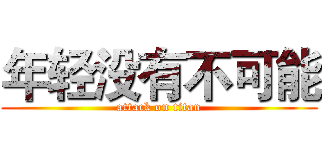 年轻没有不可能 (attack on titan)
