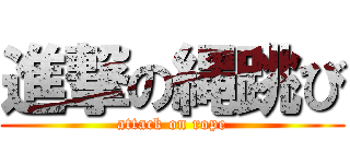 進撃の縄跳び (attack on rope)
