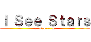 Ｉ Ｓｅｅ Ｓｔａｒｓ (attack on titan)