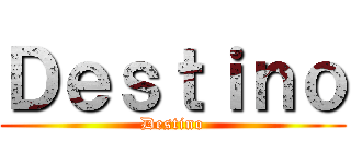 Ｄｅｓｔｉｎｏ (Destino)