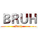 ＢＲＵＨ (Bruh)