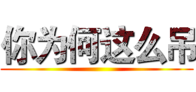 你为何这么吊 ()