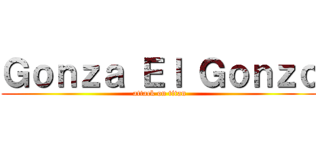 Ｇｏｎｚａ Ｅｌ Ｇｏｎｚｏ (attack on titan)