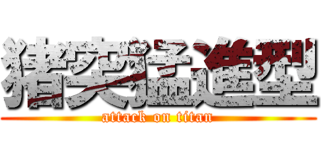 猪突猛進型 (attack on titan)