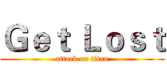 Ｇｅｔ Ｌｏｓｔ (attack on titan)