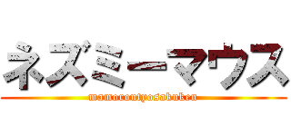 ネズミーマウス (mamoroutyosakuken)