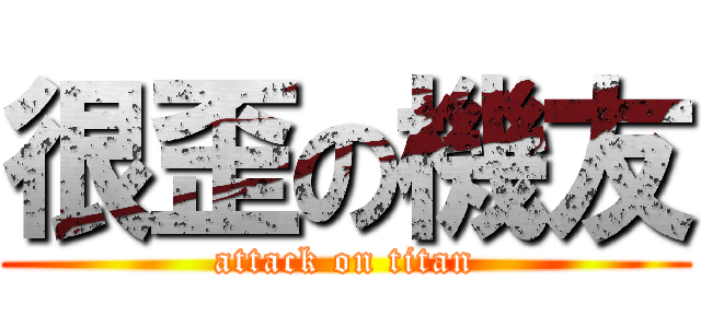 很歪の機友 (attack on titan)
