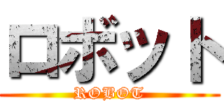 ロボット (ROBOT)