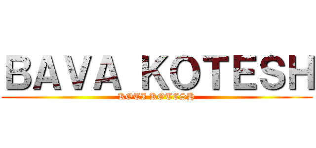 ＢＡＶＡ ＫＯＴＥＳＨ (KOTI KOTESH)