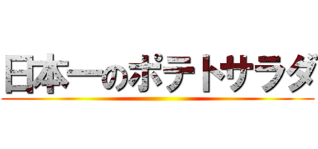 日本一のポテトサラダ ()