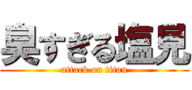 臭すぎる塩見 (attack on titan)