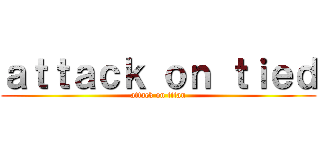 ａｔｔａｃｋ ｏｎ ｔｉｅｄ (attack on titan)