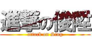 進撃の俊陞 (attack on Sing)