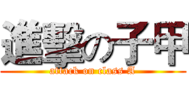 進擊の子甲 (attack on class A)