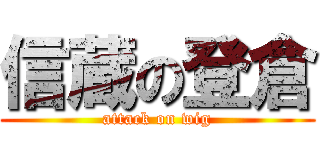 信蔵の登倉 (attack on wig)