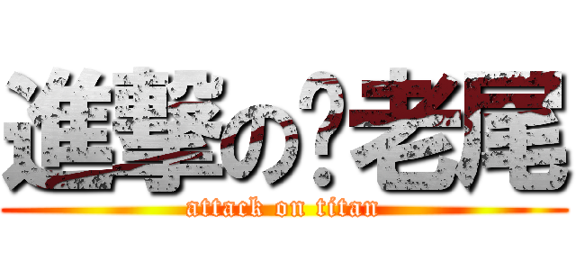 進撃の你老尾 (attack on titan)
