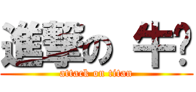 進撃の 牛杂 (attack on titan)