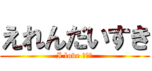 えれんだいすき (I love ｴﾚﾝ)