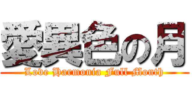 愛異色の月 (Love Harmonia Full Month)