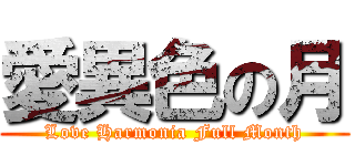 愛異色の月 (Love Harmonia Full Month)