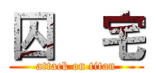 囚    宅 (attack on titan)