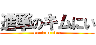進撃のキムにい (attack on titan)