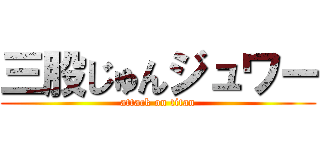 三股じゅんジュワー (attack on titan)