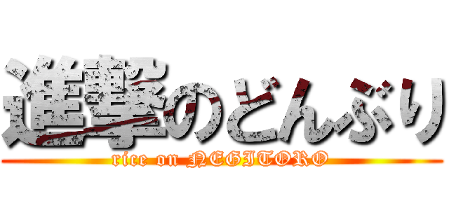 進撃のどんぶり (rice on NEGITORO)