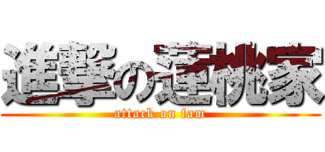 進撃の蓮桃家 (attack on fam)