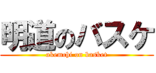 明道のバスケ (akemchi on basket)