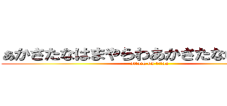 ぁかさたなはまやらわあかさたなはまやらわ (attack on titan)