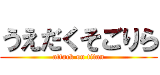 うえだくそごりら (attack on titan)