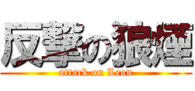反撃の狼煙 (attack on Leon)